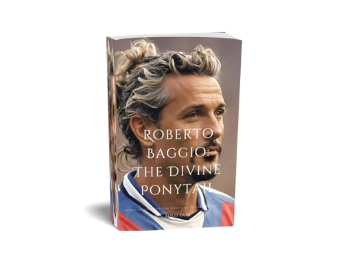Roberto Baggio: The Divine Ponytail: Roberto Baggio (Legends of the Pitch: The Stories of Soccer's Greatest Icons) (English Edition