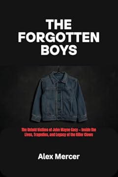 The Forgotten Boys: The Untold Victims of John Wayne Gacy — Inside the Lives, Tragedies, and Legacy of the Killer Clown (English Edition)