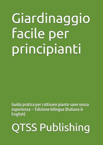 Giardinaggio facile per principianti: Guida pratica per coltivare piante sane senza esperienza – Edizione bilingue (Italiano & English)