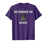 Did Someone Say BOAR? T-Shirt Funny BOARS T-Shirt