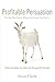 Profitable Persuasion: Put the Hay Down Where the Goats Can Get It