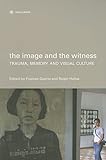 The Image and the Witness: Trauma, Memory, and Visual Culture (Nonfictions)