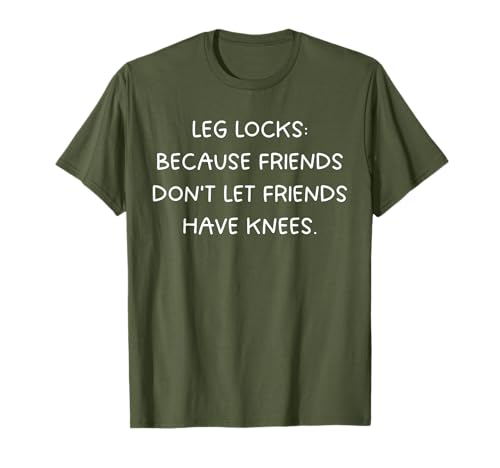 Leg Locks: Friends Don't Let Friends Have Knees - BJJ T-Shirt