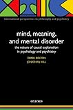 Mind, Meaning, and Mental Disorder: The Nature of Causal Explanation in Psychology and Psychiatry (International Perspectives in Philosophy and Psychiatry)