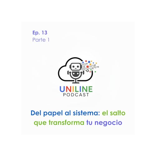 EP. 13 | Del papel al sistema: el salto que transforma tu negocio | Uniline Podcast &ndash; Parte 1 copertina