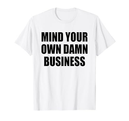 MIND YOUR OWN DAMN BUSINESS Camiseta
