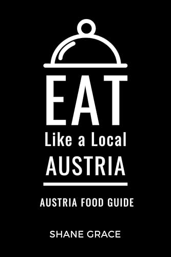 Eat Like a Local- Austria : Austrian Food Guide (Eat Like a Local Travel International Guidebooks: Discover the Best Local Food, Restaurants, and Hidden Culinary Gems)