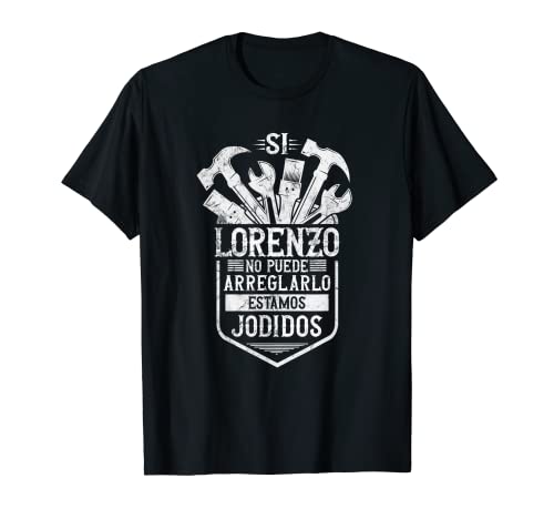 Hombre Si Lorenzo No Puede Arreglarlo Estamos Jodidos Lorenzo Camiseta