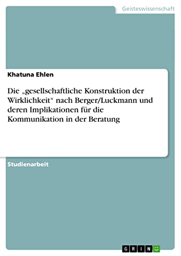 Die Gesellschaftliche Konstruktion Der Wirklichkeit Die „gesellschaftliche Konstruktion der Wirklichkeit“ nach Berger