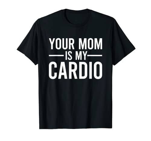 Your Mom Is My Cardio Funny Saying T-Shirt