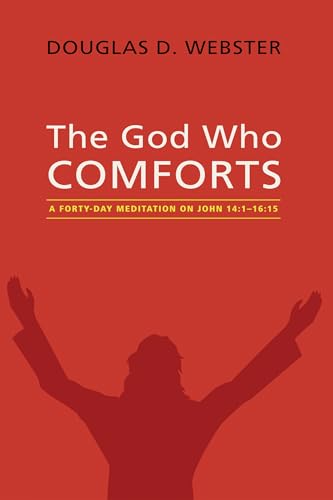The God Who Comforts: A Forty-Day Meditation on John 14:1--16:15