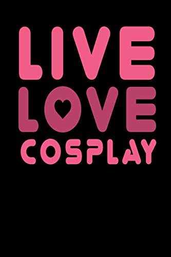 Live Love Cosplay: Cosplay Notebook I Notizbuch I Calepin I Taccuino I Cuaderno I Caderno I Notitieblok I Notatnik I 6x9 I A5 I 120 Pages I Dot Grid I ... I Teacher I...