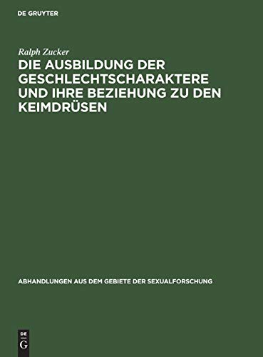 Die Ausbildung der Geschlechtscharaktere und ihre Beziehung zu den Keimdrüsen: Literarischer Beitrag mit vorwiegender Berücksichtigung seit 1920 ... Gebiete der Sexualforschung, 4, 5, Band 4)
