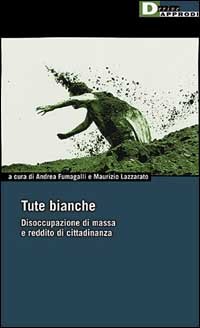 Tute bianche. Disoccupazione di massa e reddito di cittadinanz