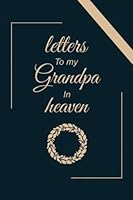 Letters to my grandpa in heaven: grief journal for loss of grandpa,for young kids, teens, adult children, men, women healing from the Loss of Grandfather: remembrance gift: sympathy gift B0B1FPDPKV Book Cover