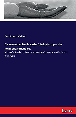 Die neuentdeckte deutsche Bibeldichtungen des neunten Jahrhunderts: Mit dem Text und der Übersetzung der neuaufgefundenen vatikanischen Bruchstücke (German Edition)