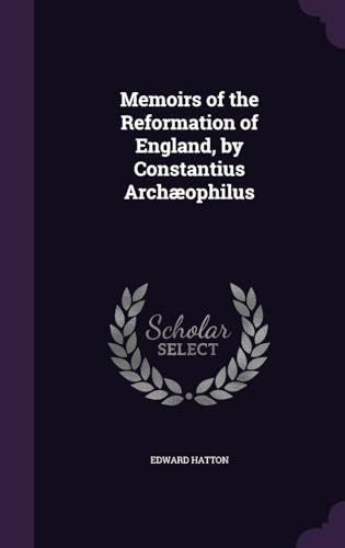 Memoirs of the Reformation of England, by Constantius Archæophilus