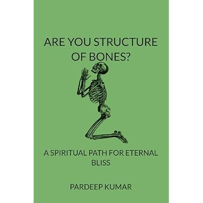 ARE YOU STRUCTURE OF BONES: A SPIRITUAL PATH FOR ETERNAL BLISS