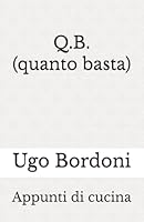 Q. B. (quanto basta): Appunti di cucina (Italian Edition) B0F5N47QPK Book Cover