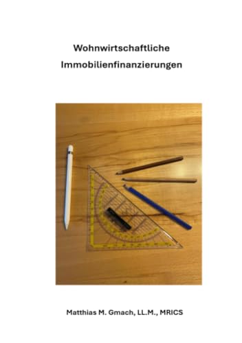 Wohnwirtschaftliche Immobilienfinanzierungen: Basiswissen rund um das Thema Immobilienfinanzierungen (Prüfungsvorbereitung Gepr. Immobilienfachwirt/In)