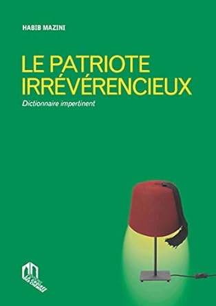 Patriote Irrévérencieux (Le) : Dictionnaire impertinent