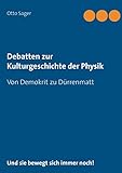 Debatten zur Kulturgeschichte der Physik: Von Demokrit zu Dürrenmatt - Otto Sager