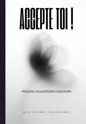 livre ACCEPTE TOI ! ADOPTEZ LA POSITIVITE CORPORELLE: Journal d’auto-thérapie d’acceptation de son image