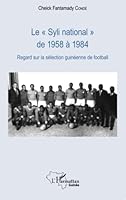 Le Syli national" de 1958 à 1984": Regard sur la sélection guinéenne de football (Harmattan Guinée) (French Edition) 2343118582 Book Cover