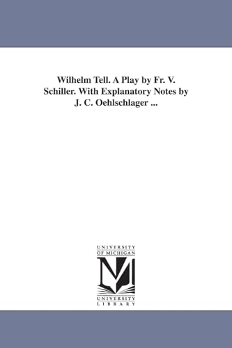 Wilhelm Tell. A play by Fr. v. Schiller. With explanatory notes by J. C. Oehlschlager ...