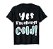 Yes, I'm Always Cold Funny Yes, I'm always cold T-Shirt