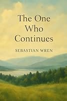 The One Who Continues: A Quiet Journey of Returning and Becoming - A Story of Solitude, Memory, and Quiet Renewal - A Journey Beyond Arrival - For ... Stillness, Selfhood, and the Long Walk Home B0F5QV4Z3G Book Cover