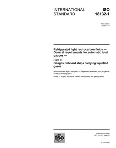 ISO 18132-1:2006, Refrigerated light hydrocarbon fluids - General requirements for automatic level gauges - Part 1: Gauges onboard ships carrying liquefied gases