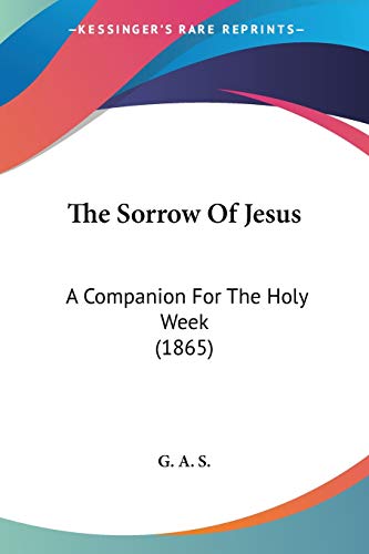 The Sorrow Of Jesus: A Companion For The Holy Week (1865)