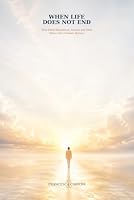 When Life Does Not End: Near-Death Experiences, Science, and Faith in the Face of life's Greatest Mystery B0HDRBVKZW Book Cover