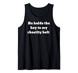 He holds the key to my Chastity Belt Tank Top