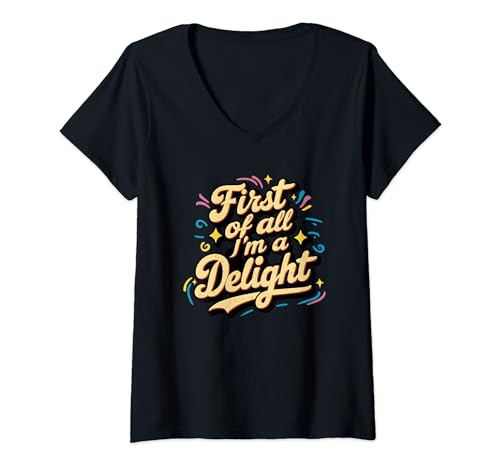 Mujer First Of All I'm A Delight Humor sarcástico Divertido Irónico Camiseta Cuello V