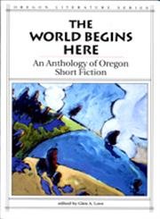 The World Begins Here: An Anthology of Oregon Short Fiction (Oregon Literature)