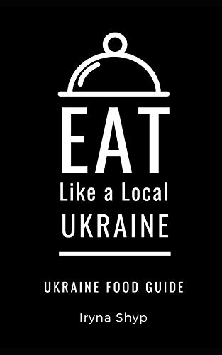 EAT LIKE A LOCAL-UKRAINE: Ukraine Food Guide (Eat Like a Local- Countries of the World- Europe)