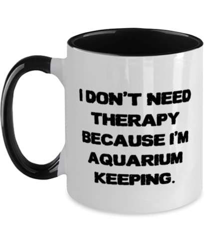 Love Aquarium Keeping Two Tone 11oz Mug, I Don't Need Therapy Because I'm Aquarium Keeping, Present For Men Women, Perfect From