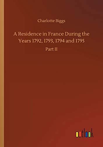 A Residence in France During the Years 1792, 1793, 1794 and 1795