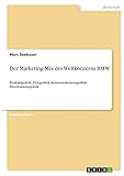 Der Marketing-Mix des Weltkonzerns BMW: Produktpolitik, Preispolitik, Kommunikationspolitik, Distributionspolitik