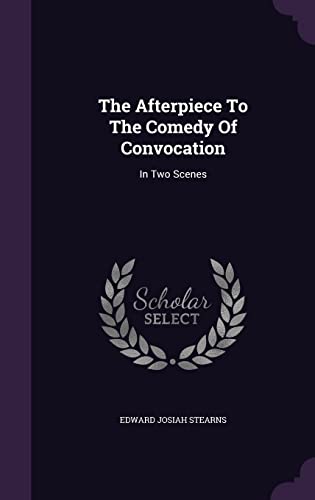 The Afterpiece To The Comedy Of Convocation: In Two Scenes