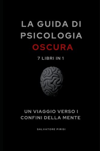 LA GUIDA DI PSICOLOGIA OSCURA: 7 LIBRI IN UNO: Una guida completa per imparare tutte le tecniche di manipolazione mentale, persuasione e del linguaggio del corpo