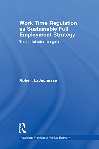 Work Time Regulation as Sustainable Full Employment Strategy (Routledge Frontiers of Political Economy)