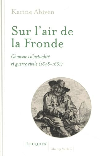Sur l'air de la Fronde: Chansons d'actualité et guerre civile (1648-1661)