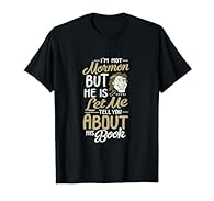 I'm Not Mormon But He Is. Let Me Tell You About His Book This design with an elder Mormons is made for anyone who is a proud missionary of the LDS. Perfect costume for those who love reading the book of Mormons. Lightweight, Classic fit, Double-needl...