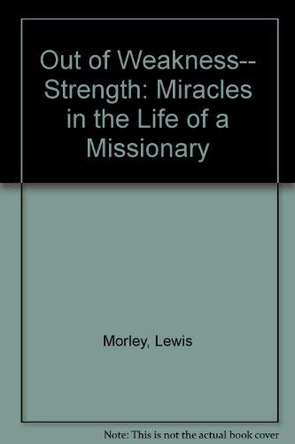 Out of Weakness-- Strength: Miracles in the Life of a Missionary