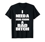 I Need A Hug from A Bad Bitch Funny Sarcasm Bitches Women T-Shirt