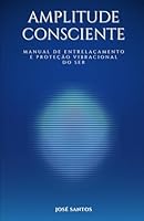 Amplitude Consciente: Manual de Entrelaçamento e Proteção Vibracional do Ser (Portuguese Edition) B0F5NXL7MW Book Cover