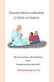 Chinesische Märchen und Weisheiten für Schüler und Studenten: Mit Sprichwörtern, Weisheitstests, Tangram sowie Kopftrainings, ab 6+, Geheime Entdeckungen aus China